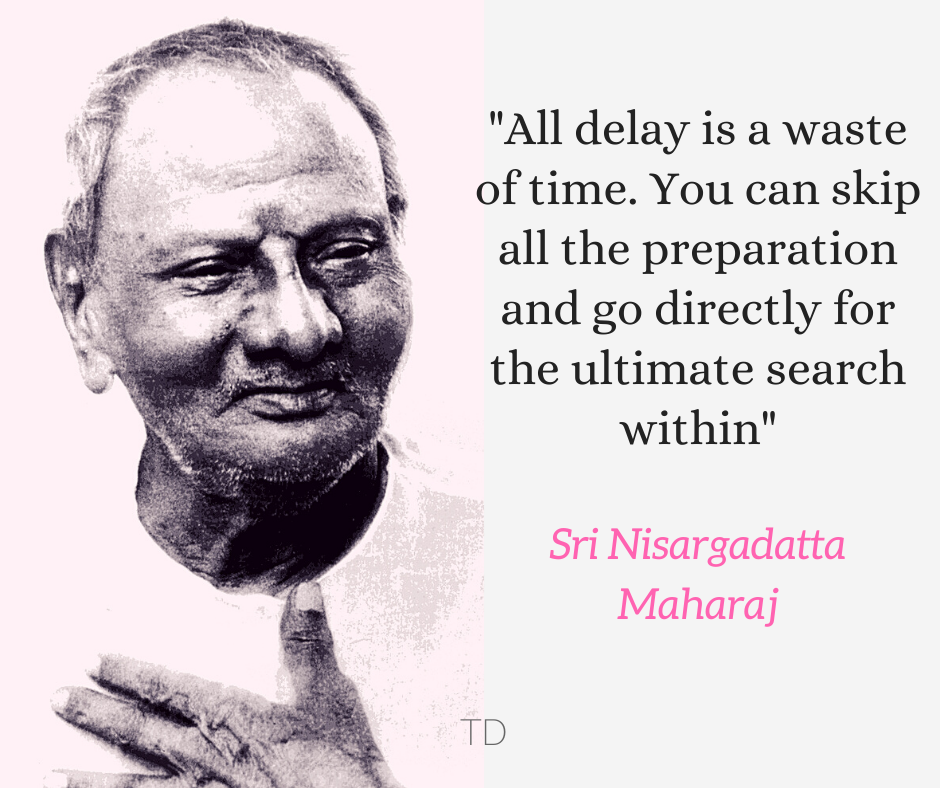 Nisargadatta all delay is a waste of time